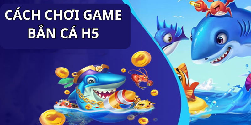 Cách đánh game bắn cá H5 đơn giản với 10 viên đạn cho sẵn